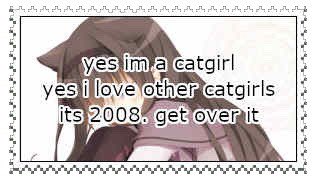 yes im a catgirl yes i love other catgirls its 2008. get over it